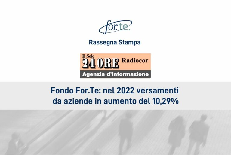 Fondo For.Te., nel 2022 versamenti da aziende in aumento del 10,29%